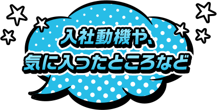 入社動機や、気に入ったところなど