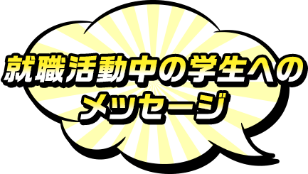 就職活動中の学生へのメッセージ