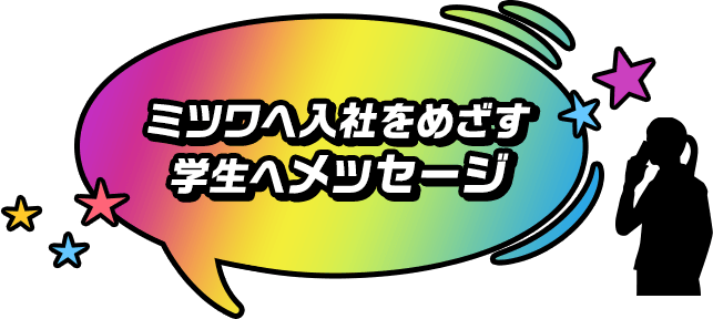 ミツワへ入社をめざす学生へメッセージ